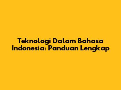 Teknologi Dalam Bahasa Indonesia: Panduan Lengkap