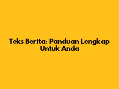 Teks Berita: Panduan Lengkap Untuk Anda