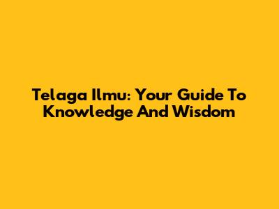 Telaga Ilmu: Your Guide To Knowledge And Wisdom