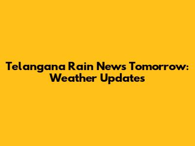 Telangana Rain News Tomorrow: Weather Updates