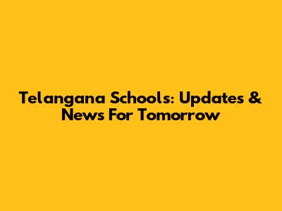 Telangana Schools: Updates & News For Tomorrow