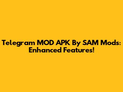 Telegram MOD APK By SAM Mods: Enhanced Features!