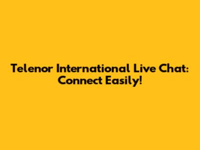 Telenor International Live Chat: Connect Easily!