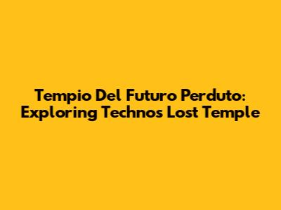 Tempio Del Futuro Perduto: Exploring Techno's Lost Temple