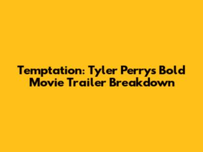 Temptation: Tyler Perry's Bold Movie Trailer Breakdown