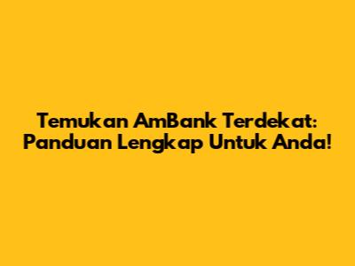Temukan AmBank Terdekat: Panduan Lengkap Untuk Anda!