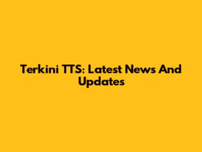 Terkini TTS: Latest News And Updates
