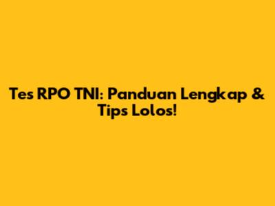 Tes RPO TNI: Panduan Lengkap & Tips Lolos!