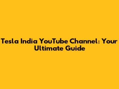 Tesla India YouTube Channel: Your Ultimate Guide