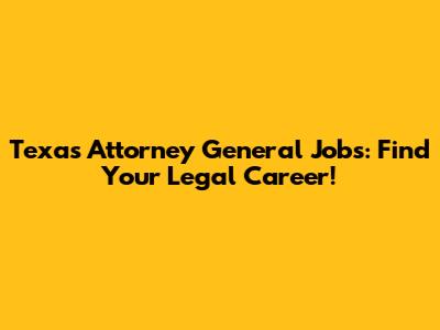 Texas Attorney General Jobs: Find Your Legal Career!
