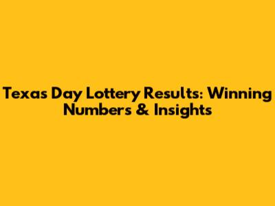Texas Day Lottery Results: Winning Numbers & Insights
