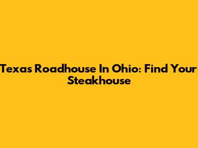Texas Roadhouse In Ohio: Find Your Steakhouse