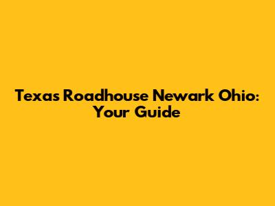 Texas Roadhouse Newark Ohio: Your Guide
