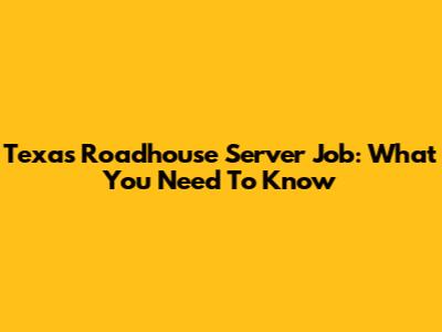 Texas Roadhouse Server Job: What You Need To Know