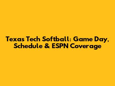 Texas Tech Softball: Game Day, Schedule & ESPN Coverage