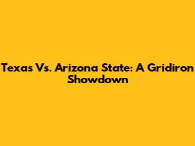 Texas Vs. Arizona State: A Gridiron Showdown