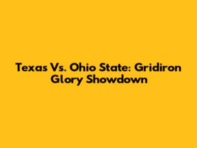 Texas Vs. Ohio State: Gridiron Glory Showdown