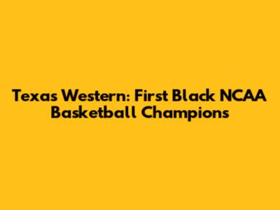 Texas Western: First Black NCAA Basketball Champions