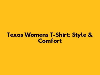 Texas Women's T-Shirt: Style & Comfort