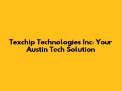 Texchip Technologies Inc: Your Austin Tech Solution