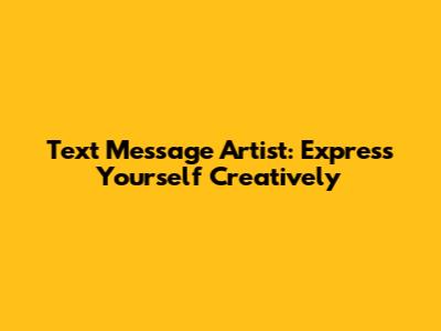 Text Message Artist: Express Yourself Creatively