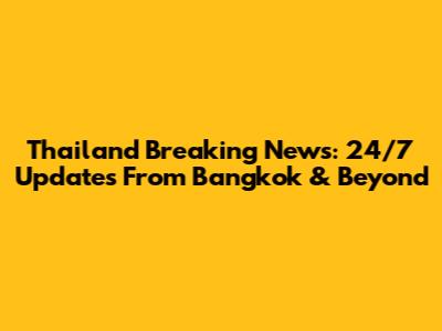 Thailand Breaking News: 24/7 Updates From Bangkok & Beyond