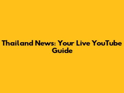 Thailand News: Your Live YouTube Guide