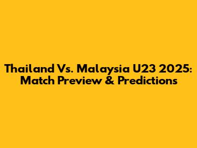 Thailand Vs. Malaysia U23 2025: Match Preview & Predictions