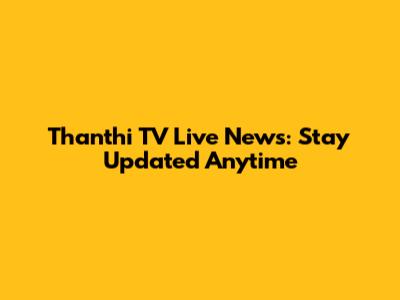 Thanthi TV Live News: Stay Updated Anytime