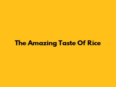 The Amazing Taste Of Rice