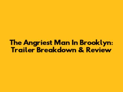 The Angriest Man In Brooklyn: Trailer Breakdown & Review