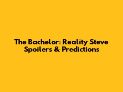 The Bachelor: Reality Steve Spoilers & Predictions