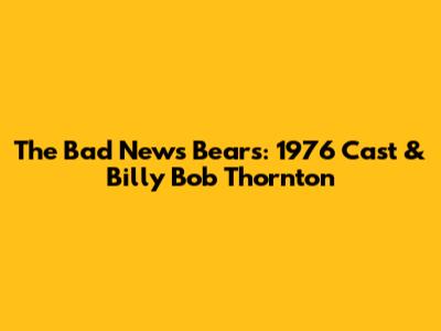 The Bad News Bears: 1976 Cast & Billy Bob Thornton