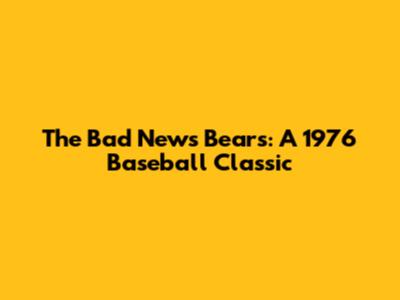 The Bad News Bears: A 1976 Baseball Classic