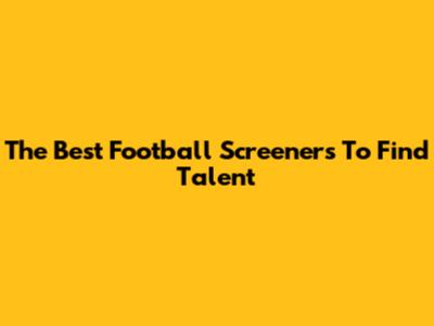 The Best Football Screeners To Find Talent