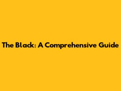 The Black: A Comprehensive Guide
