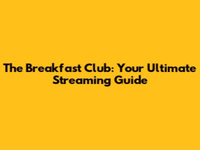 The Breakfast Club: Your Ultimate Streaming Guide