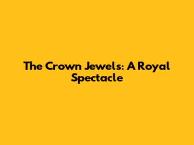 The Crown Jewels: A Royal Spectacle
