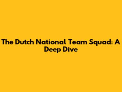 The Dutch National Team Squad: A Deep Dive