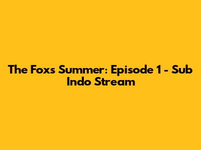 The Fox's Summer: Episode 1 - Sub Indo Stream