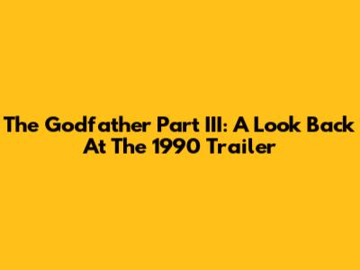 The Godfather Part III: A Look Back At The 1990 Trailer