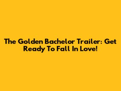 The Golden Bachelor Trailer: Get Ready To Fall In Love!