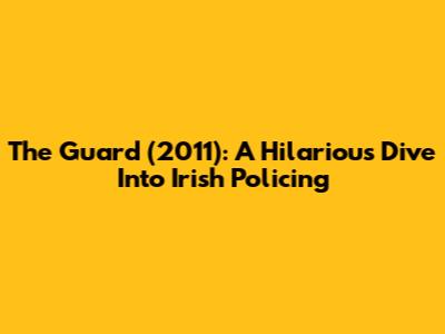 The Guard (2011): A Hilarious Dive Into Irish Policing