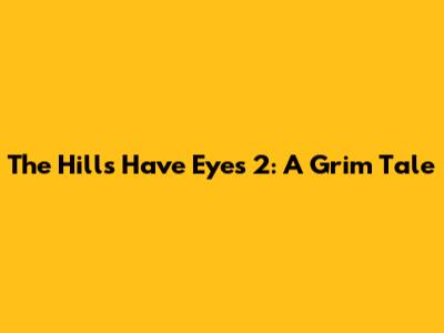 The Hills Have Eyes 2: A Grim Tale