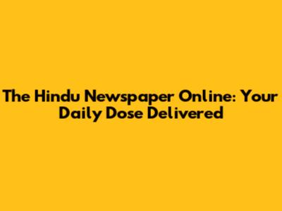 The Hindu Newspaper Online: Your Daily Dose Delivered