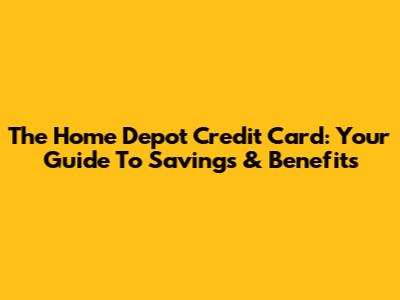 The Home Depot Credit Card: Your Guide To Savings & Benefits