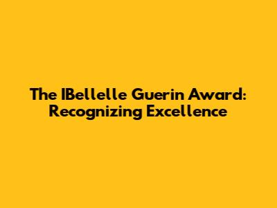 The IBellelle Guerin Award: Recognizing Excellence