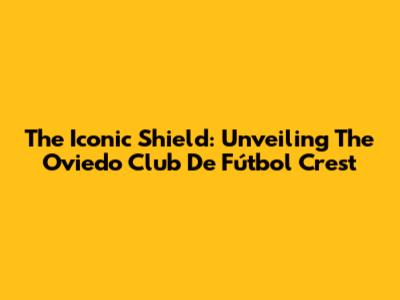 The Iconic Shield: Unveiling The Oviedo Club De Fútbol Crest