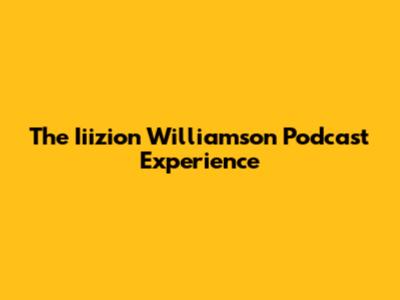 The Iiizion Williamson Podcast Experience