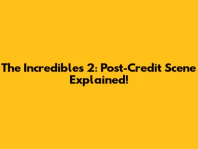 The Incredibles 2: Post-Credit Scene Explained!